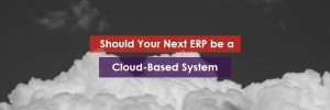 Should Your Next ERP be a Cloud Based System Header Image