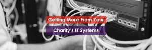 Getting More From Your Charitys IT Systems Header Image