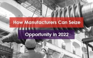 How Manufacturers Can Seize Opportunity in 2022 Featured Image