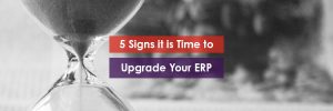 5 Signs it is Time to Upgrade Your ERP Header Image