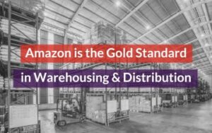 Amazon is the Gold Standard in Warehousing and Distribution Featured Image