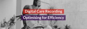 Digital Care Recording artilce Header Image