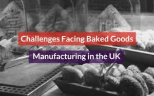 Challenges Facing Baked Goods Manufacturing in the UK Featured Image