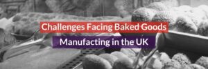 Challenges Facing Baked Goods Manufacturing in the UK Header Image
