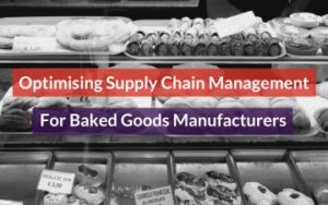 Optimising Supply Chain Management For Baked Goods Manufacturers Featured Image